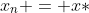 x_n = x*