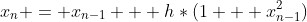x_n = x_{n-1} + h*(1 + x_{n-1}^2)