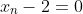 x_n-2=0
