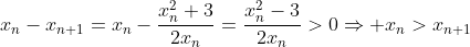 x_n-x_{n+1}=x_n-\frac{x_n^2+3}{2x_n}=\frac{x_n^2-3}{2x_n}>0\Rightarrow x_n>x_{n+1}