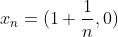 x_n=(1+\frac{1}{n},0)