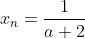 x_n=\frac{1}{a+2}