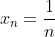 x_n=\frac{1}{n}