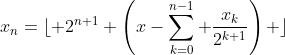 x_n=\lfloor 2^{n+1} \left(x-\sum_{k=0}^{n-1} \frac{x_k}{2^{k+1}}\right) \rfloor