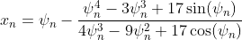x_n=\psi_n-\frac{\psi_n^4-3\psi_n^3+17\sin(\psi_n)}{4\psi_n^3-9\psi_n^2+17\cos(\psi_n)}