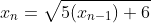 x_n=\sqrt{5(x_{n-1})+6}