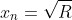 x_n=\sqrt{R}