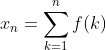 x_n=\sum_{k=1}^nf(k)