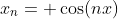 x_n= \cos(nx)