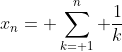 x_n= \sum_{k= 1}^n \frac{1}{k}