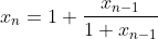 x_n=1+\frac{x_{n-1}}{1+x_{n-1}}