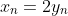 x_n=2y_n