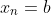 x_n=b