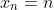 x_n=n