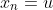 x_n=u