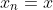 x_n=x