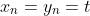 x_n=y_n=t