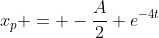 x_p = -\frac{A}{2} e^{-4t}