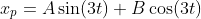 x_p=A\sin(3t)+B\cos(3t)