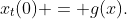 x_t(0) = g(x).