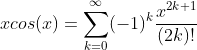 xcos(x)=\sum_{k=0}^{\infty}(-1)^{k}\frac{x^{2k+1}}{(2k)!}