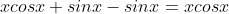 xcosx+sinx-sinx=xcosx