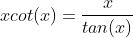 xcot(x)=\frac{x}{tan(x)}