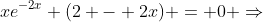 xe^{-2x} (2 - 2x) = 0 \Rightarrow