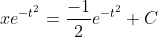 xe^{-t^{2}}=\frac{-1}{2}e^{-t^{2}}+C