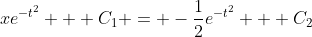 xe^{-t^2} + C_1 = -\frac{1}{2}e^{-t^2} + C_2