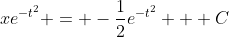 xe^{-t^2} = -\frac{1}{2}e^{-t^2} + C