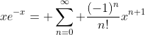 xe^{-x}= \sum_{n=0}^\infty \frac{(-1)^n}{n!}x^{n+1}