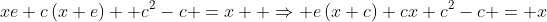 xe+c\left(x+e\right) +c^2-c =x  \Rightarrow e\left(x+c\right)+cx+c^2-c = x
