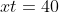 xt=40