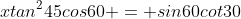 xtan^{2}45cos60 = sin60cot30