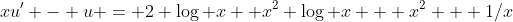 xu' - u = 2 \log x+ x^2 \log x + x^2 + 1/x