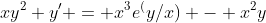 xy^2 y' = x^3e^(y/x) - x^2y