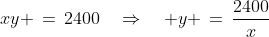 xy \,=\,2400\quad\Rightarrow\quad y \,=\,\frac{2400}{x}