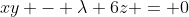 xy - \lambda 6z = 0