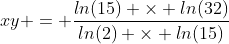 xy = \frac{ln(15) \times ln(32)}{ln(2) \times ln(15)}