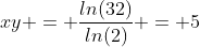 xy = \frac{ln(32)}{ln(2)} = 5