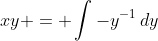 xy = \int{-y^{-1}\,dy}