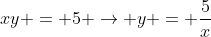 xy = 5 \rightarrow y = \frac{5}{x}