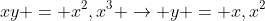 xy = x^2,x^3 \rightarrow y = x,x^2