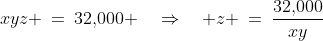xyz \:=\:32,\!000 \quad\Rightarrow\quad z \:=\:\frac{32,\!000}{xy}