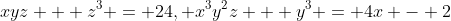 xyz + z^{3} = 24, x^{3}y^{2}z + y^{3} = 4x - 2