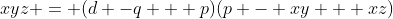 xyz = (d -q + p)(p - xy + xz)