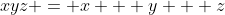 xyz = x + y + z