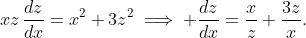 xz\,\frac{dz}{dx}={{x}^{2}}+3{{z}^{2}}\implies \frac{dz}{dx}=\frac{x}{z}+\frac{3z}{x}.