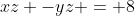 xz -yz = 8